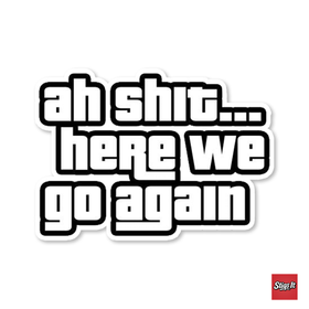 Ah Shit Here We Go Again Sticker