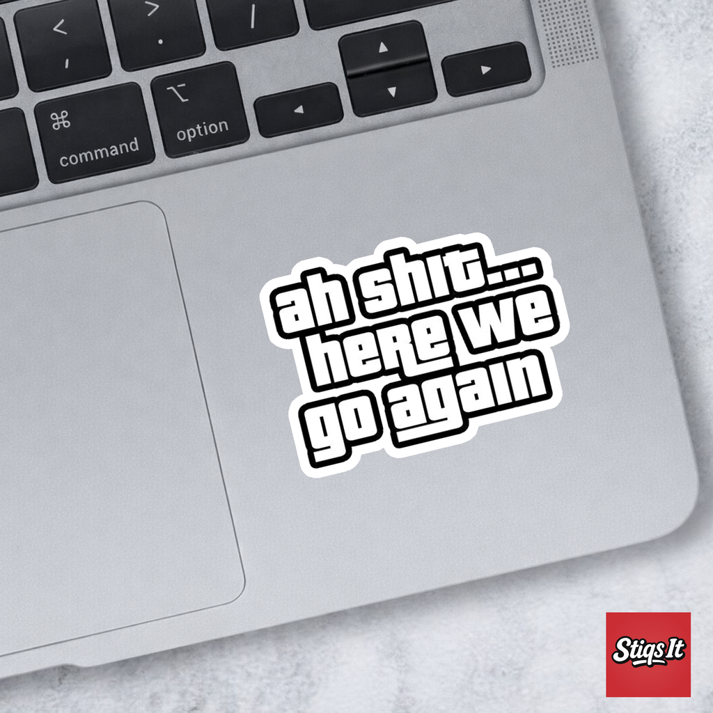 Ah Shit Here We Go Again Sticker