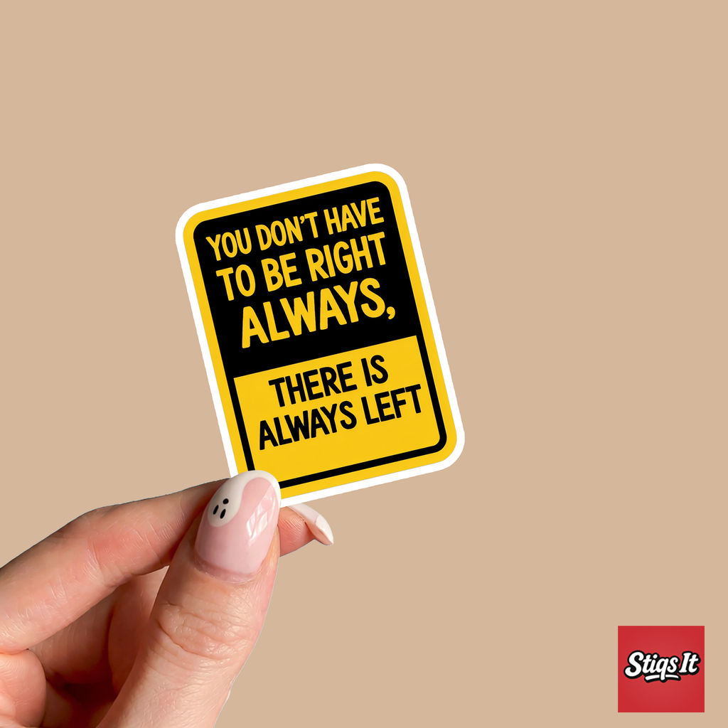 You dont have to be right always, there is always left Sticker